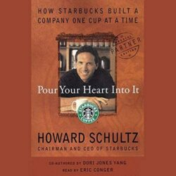 Pour Your Heart Into It How Starbucks Built a Company One Cup at a Time