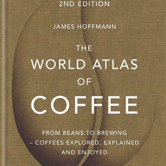 The World Atlas of Coffee: From Beans to Brewing - Coffees Explored, Explained and Enjoyed